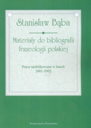 Materiay do bibliografii frazeologii polskiej za lata 2001-2005: Bba